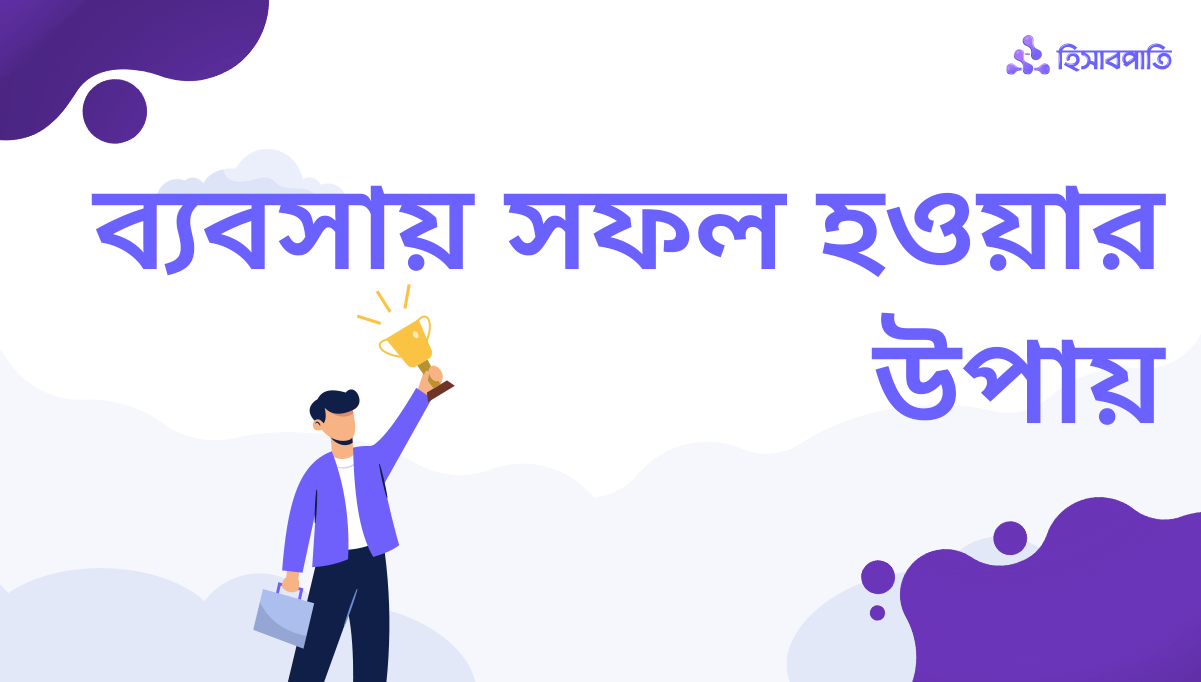 ব্যবসায় সফল হওয়ার উপায় নিতে হবে এই ৫টি পদক্ষেপ!