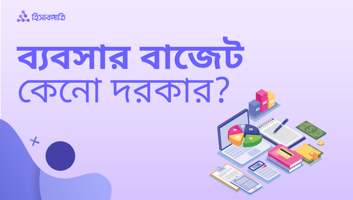 ব্যবসার বাজেট কেনো গুরুত্বপূর্ণ এবং কীভাবে শুরু করবেন